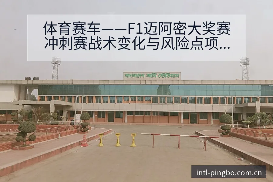 体育赛车——F1迈阿密大奖赛冲刺赛战术变化与风险点项目格 - 平博体育App